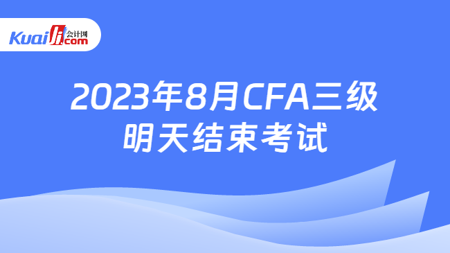 2023年8月CFA三级明天结束考试