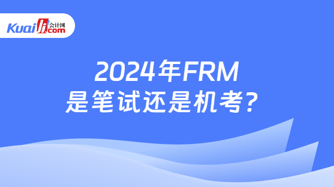 2024年FRM是笔试还是机考？