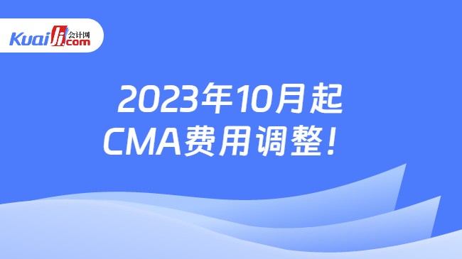 2023年10月起CMA费用调整！