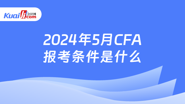 2024年5月CFA报考条件是什么