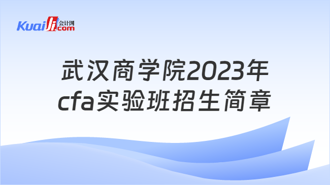 武汉商学院2023年cfa实验班招生简章
