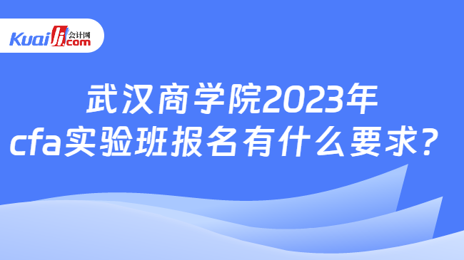 武汉商学院2023年cfa实验班报名有什么要求？