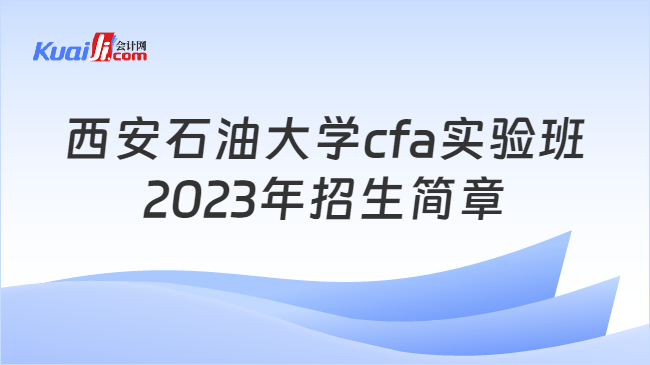 西安石油大学cfa实验班2023年招生简章