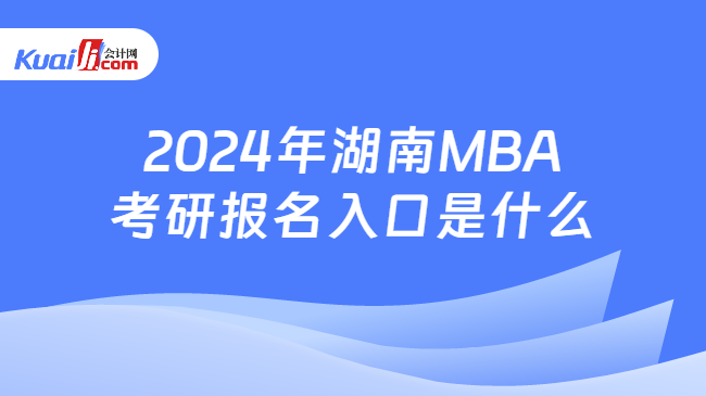 2024年湖南MBA考研报名入口是什么