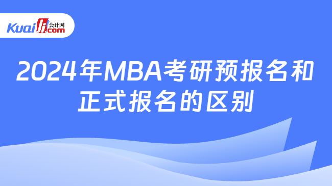 2024年MBA考研预报名和正式报名的区别