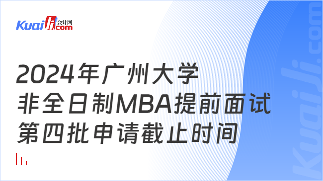 2024年广州大学\n非全日制MBA提前面试\n第四批申请截止时间