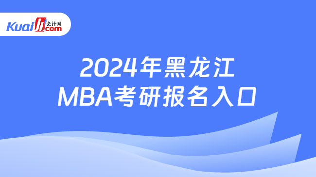 2024年黑龙江MBA考研报名入口