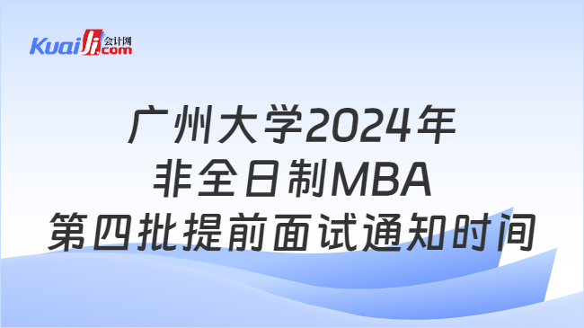 广州大学2024年非全日制MBA第四批提前面试通知时间