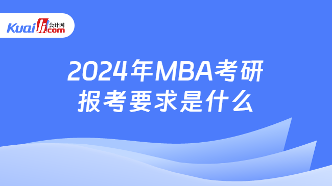 2024年MBA考研报考要求是什么