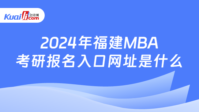 2024年福建MBA考研报名入口网址是什么