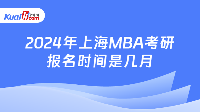 2024年上海MBA考研报名时间是几月