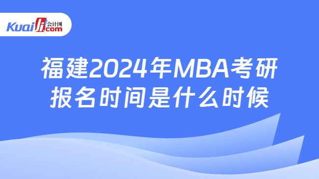 福建2024年MBA考研报名时间是什么时候