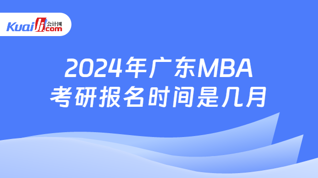 2024年广东MBA考研报名时间是几月