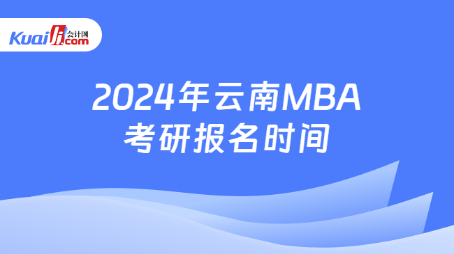 2024年云南MBA考研报名时间