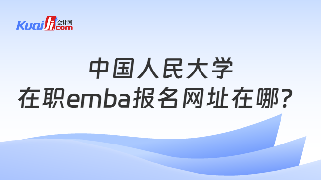 中国人民大学在职emba报名网址在哪？