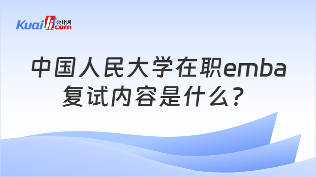 中国人民大学在职emba复试内容是什么？