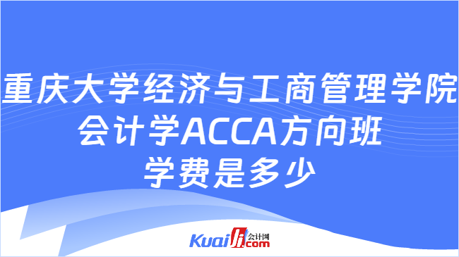 重庆大学经济与工商管理学院会计学ACCA方向班学费是多少