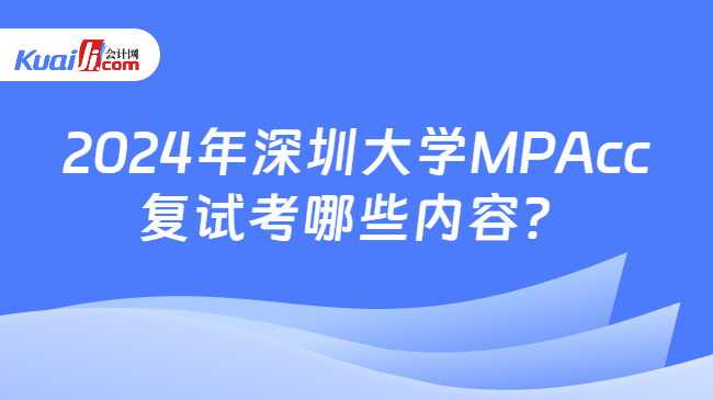 2024年深圳大学MPAcc复试考哪些内容？