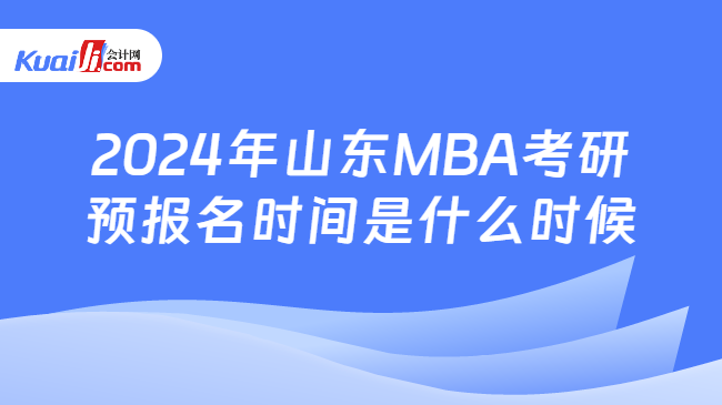2024年山东MBA考研预报名时间是什么时候