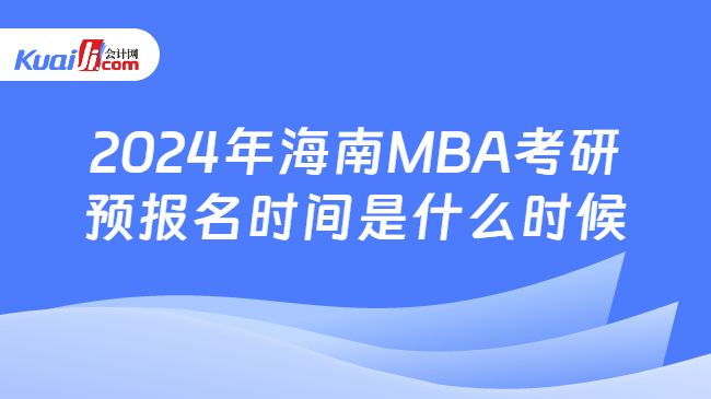 2024年海南MBA考研预报名时间是什么时候