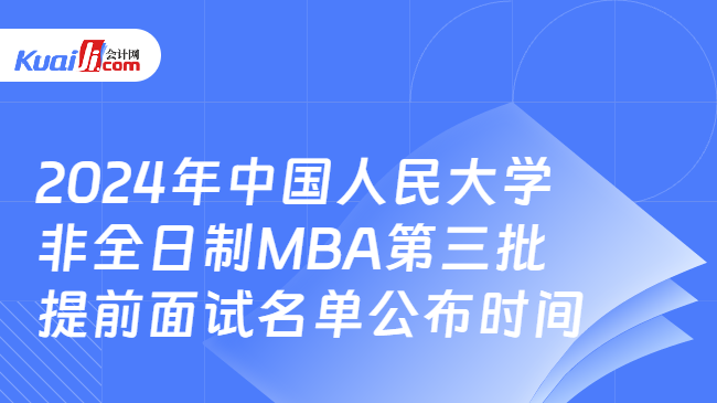 2024年中国人民大学非全日制MBA第三批提前面试名单公布时间