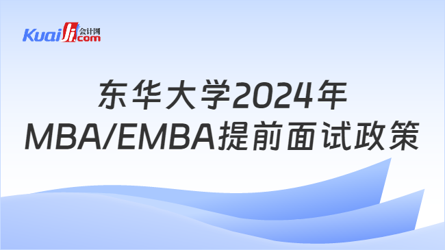 东华大学2024年MBA/EMBA提前面试政策