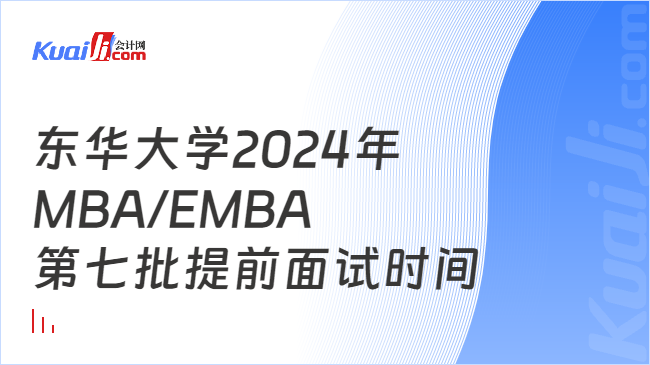 东华大学2024年MBA/EMBA第七批提前面试时间