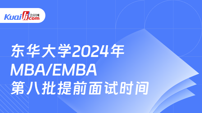东华大学2024年MBA/EMBA第八批提前面试时间