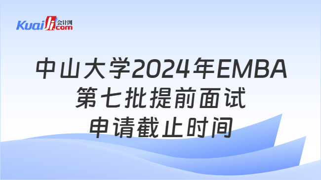 中山大学2024年EMBA第七批提前面试申请截止时间