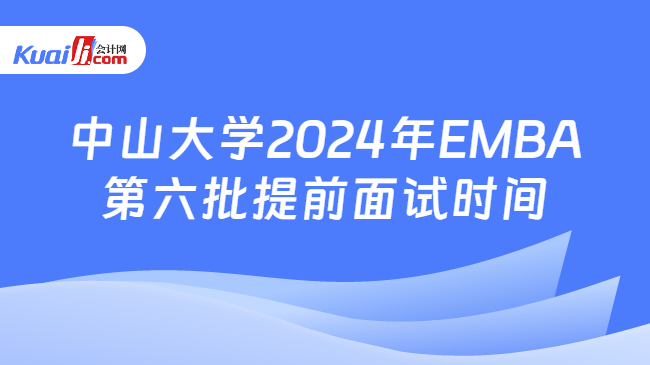 中山大学2024年EMBA第六批提前面试时间