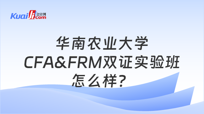 华南农业大学CFA&FRM双证实验班怎么样？