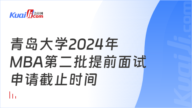 青岛大学2024年MBA第二批提前面试申请截止时间