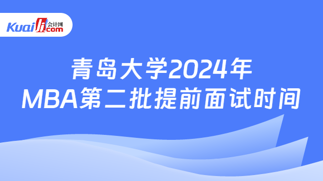 青岛大学2024年MBA第二批提前面试时间