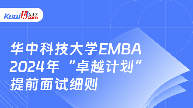 华中科技大学EMBA2024年“卓越计划”提前面试细则