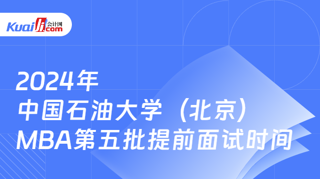 2024年中国石油大学（北京）MBA第五批提前面试时间