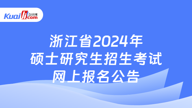 浙江省2024年硕士研究生招生考试网上报名公告