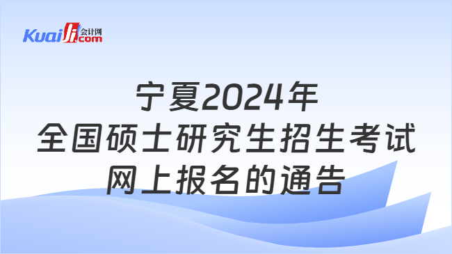 宁夏2024年全国硕士研究生招生考试网上报名的通告