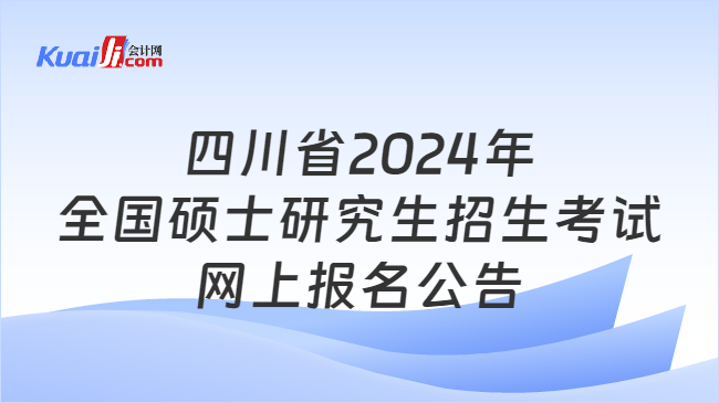 四川省2024年全国硕士研究生招生考试网上报名公告