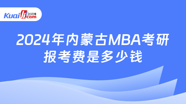 2024年内蒙古MBA考研报考费是多少钱