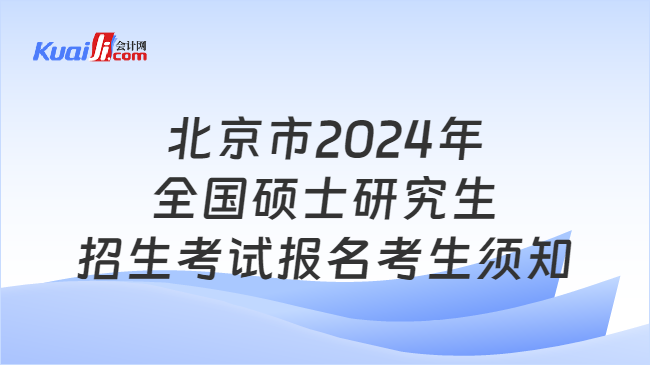 北京市2024年全国硕士研究生招生考试报名考生须知