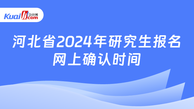 河北省2024年研究生报名网上确认时间
