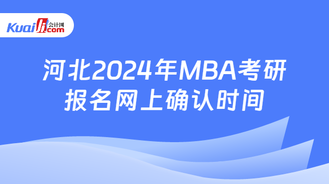 河北2024年MBA考研报名网上确认时间