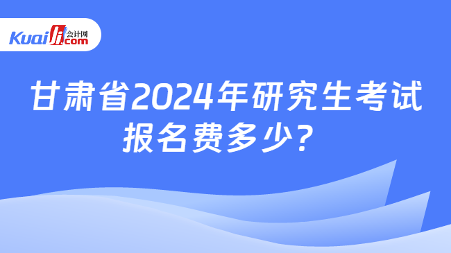 甘肃省2024年研究生考试报名费多少？