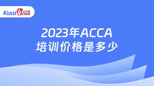 2023年ACCA培训价格是多少