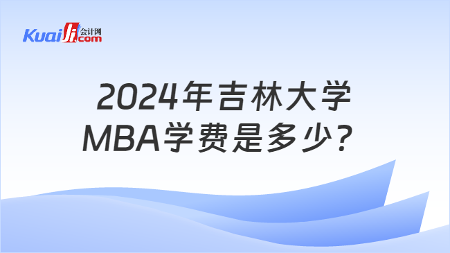 2024年吉林大学MBA学费是多少？