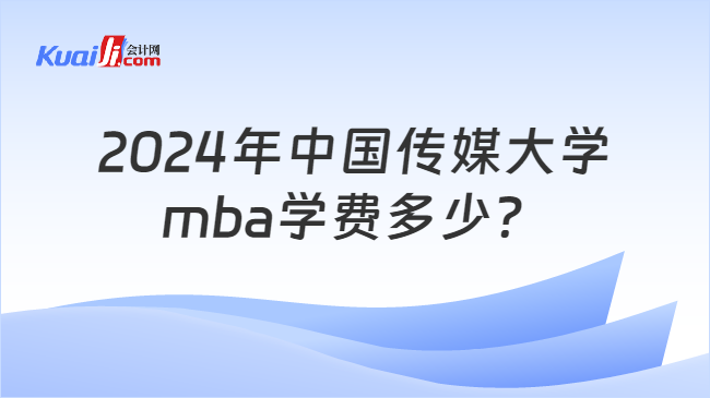 2024年中国传媒大学mba学费多少？