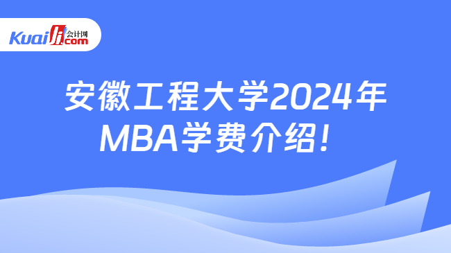 安徽工程大学2024年MBA学费介绍！