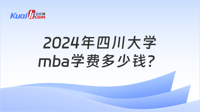 2024年四川大学mba学费多少钱？