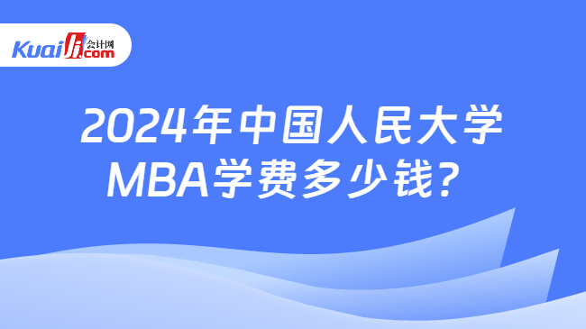 2024年中国人民大学MBA学费多少钱？
