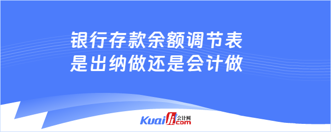 銀行存款余額調(diào)節(jié)表是出納做還是會計做